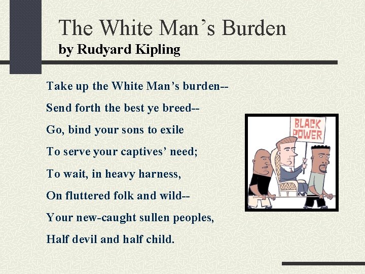 The White Man’s Burden by Rudyard Kipling Take up the White Man’s burden-Send forth