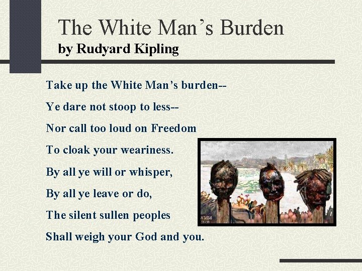 The White Man’s Burden by Rudyard Kipling Take up the White Man’s burden-Ye dare