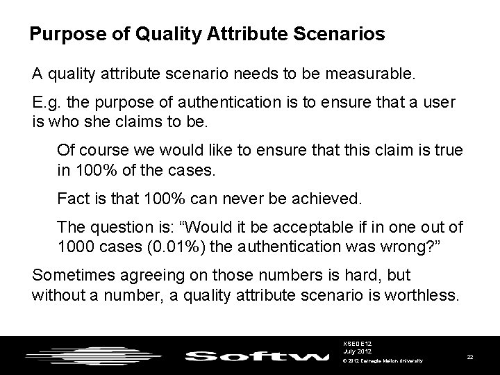 Purpose of Quality Attribute Scenarios A quality attribute scenario needs to be measurable. E.