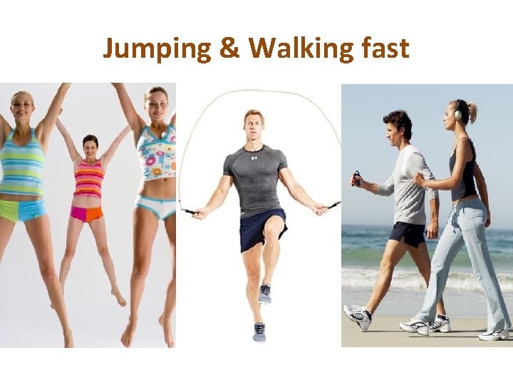 Jumping & Walking fast 