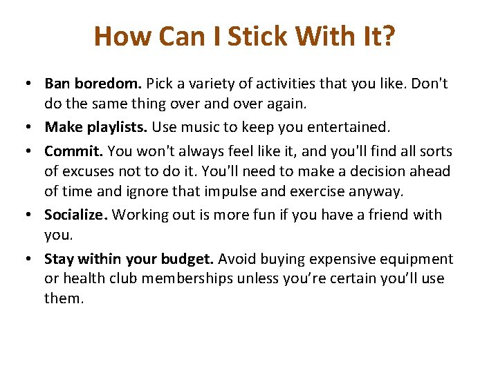 How Can I Stick With It? • Ban boredom. Pick a variety of activities