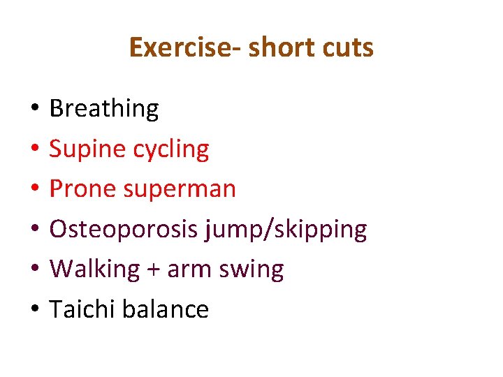 Exercise- short cuts • • • Breathing Supine cycling Prone superman Osteoporosis jump/skipping Walking