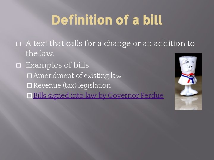 Definition of a bill � � A text that calls for a change or