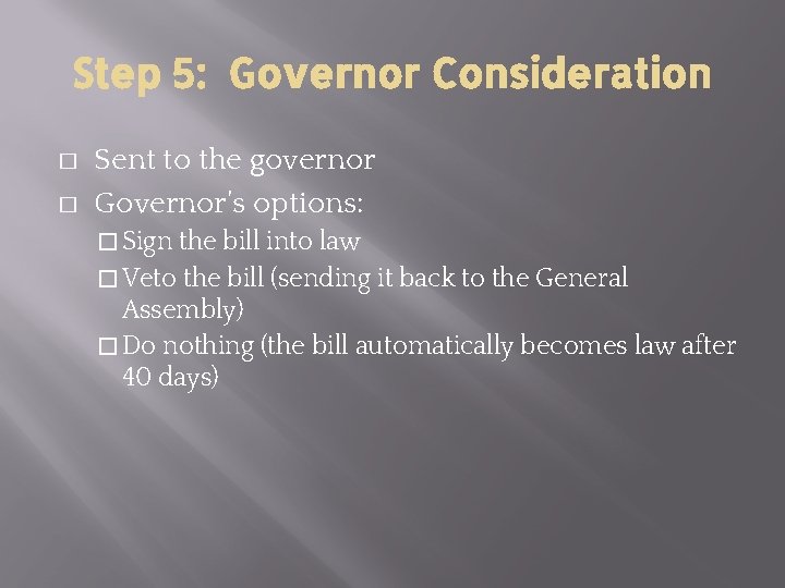Step 5: Governor Consideration � � Sent to the governor Governor’s options: � Sign