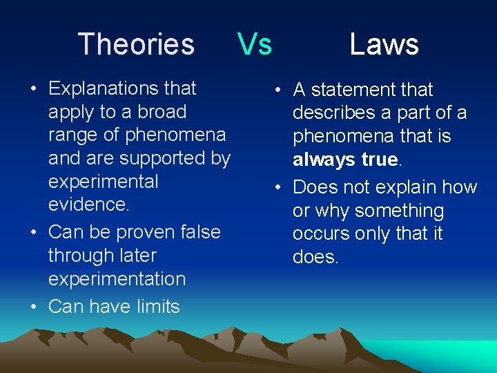 Theories • Explanations that apply to a broad range of phenomena and are supported