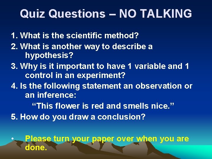 Quiz Questions – NO TALKING 1. What is the scientific method? 2. What is
