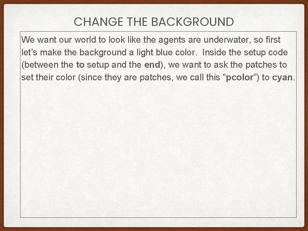 CHANGE THE BACKGROUND We want our world to look like the agents are underwater, CHANGE THE BACKGROUND We want our world to look like the agents are underwater,