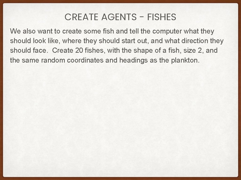 CREATE AGENTS - FISHES We also want to create some fish and tell the CREATE AGENTS - FISHES We also want to create some fish and tell the