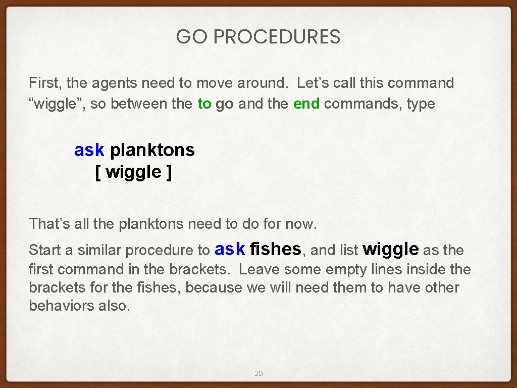 GO PROCEDURES First, the agents need to move around. Let’s call this command “wiggle”,