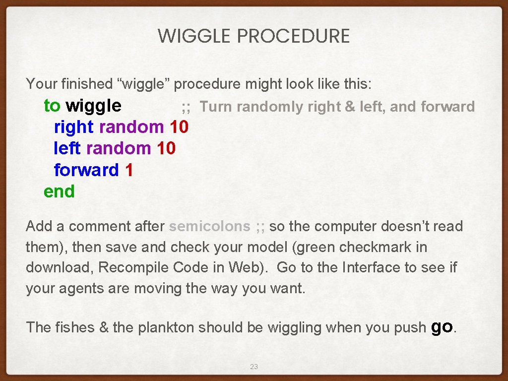 WIGGLE PROCEDURE Your finished “wiggle” procedure might look like this: to wiggle ; ;