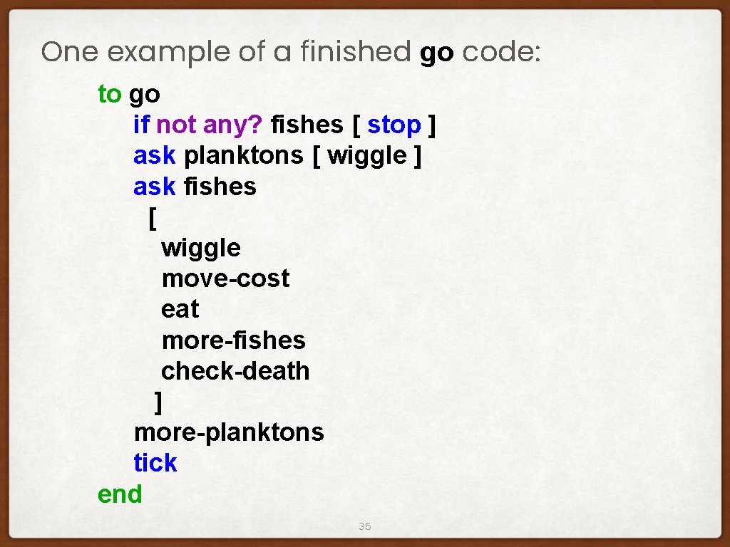 One example of a finished go code: to go if not any? fishes [