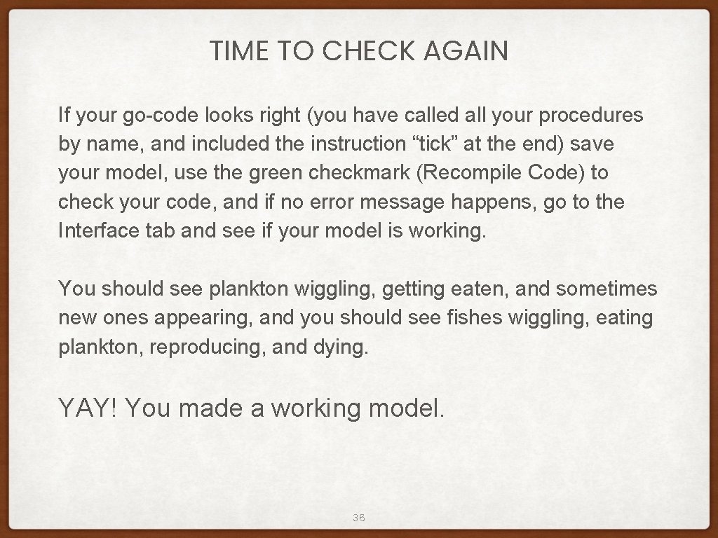 TIME TO CHECK AGAIN If your go-code looks right (you have called all your TIME TO CHECK AGAIN If your go-code looks right (you have called all your