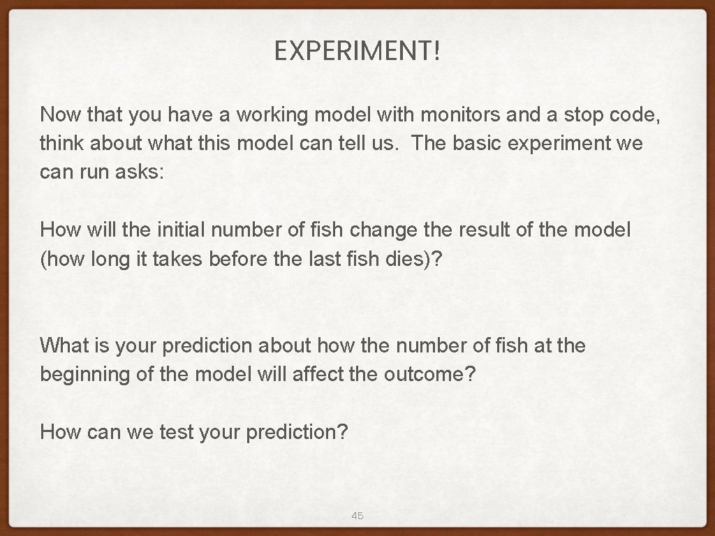 EXPERIMENT! Now that you have a working model with monitors and a stop code, EXPERIMENT! Now that you have a working model with monitors and a stop code,