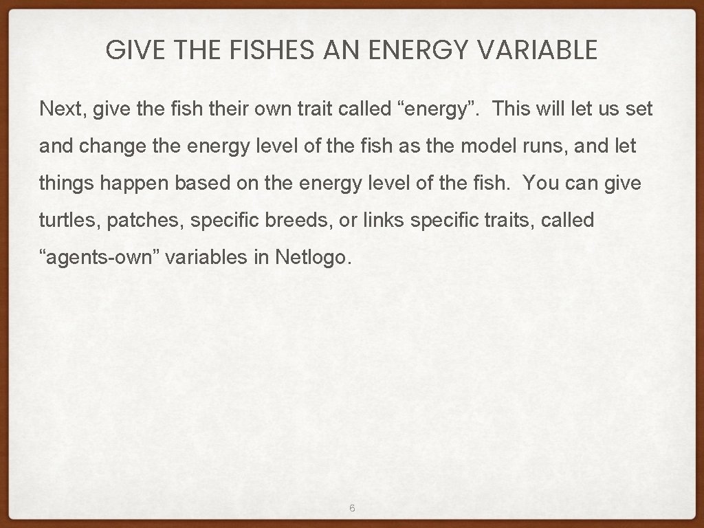 GIVE THE FISHES AN ENERGY VARIABLE Next, give the fish their own trait called GIVE THE FISHES AN ENERGY VARIABLE Next, give the fish their own trait called