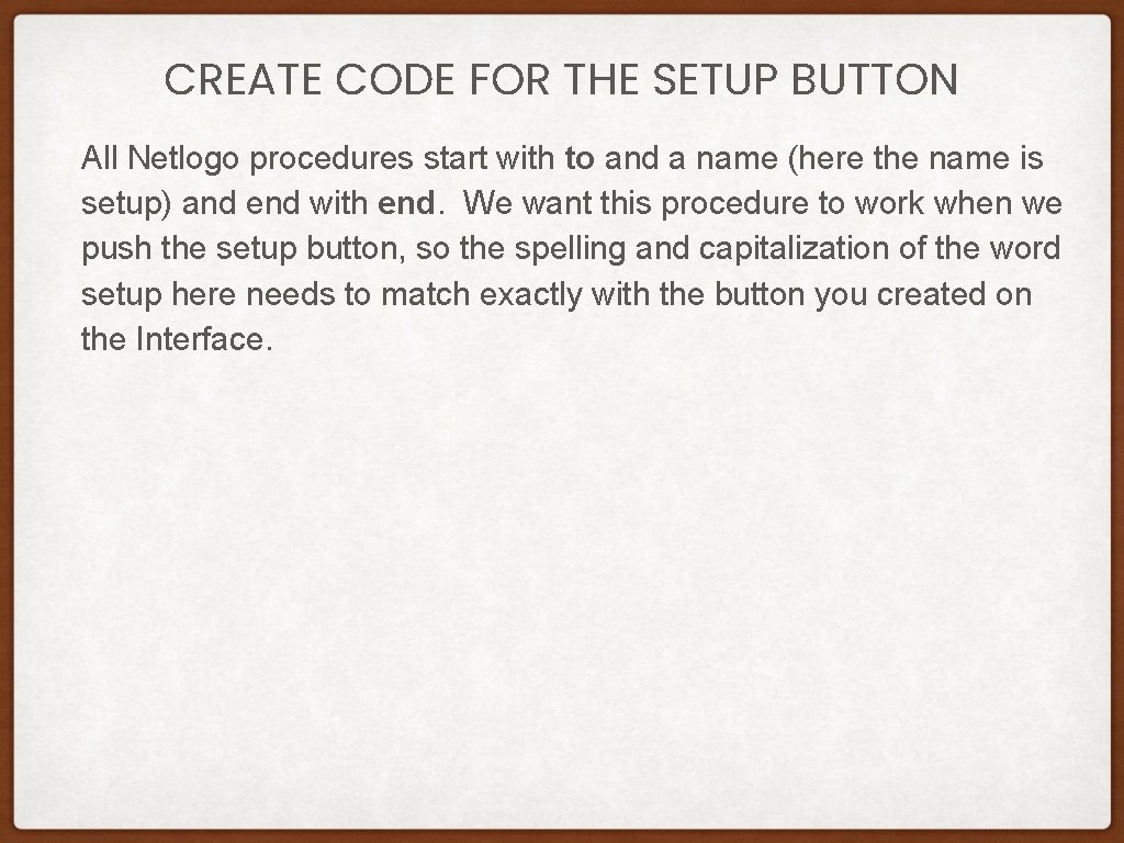 CREATE CODE FOR THE SETUP BUTTON All Netlogo procedures start with to and a CREATE CODE FOR THE SETUP BUTTON All Netlogo procedures start with to and a