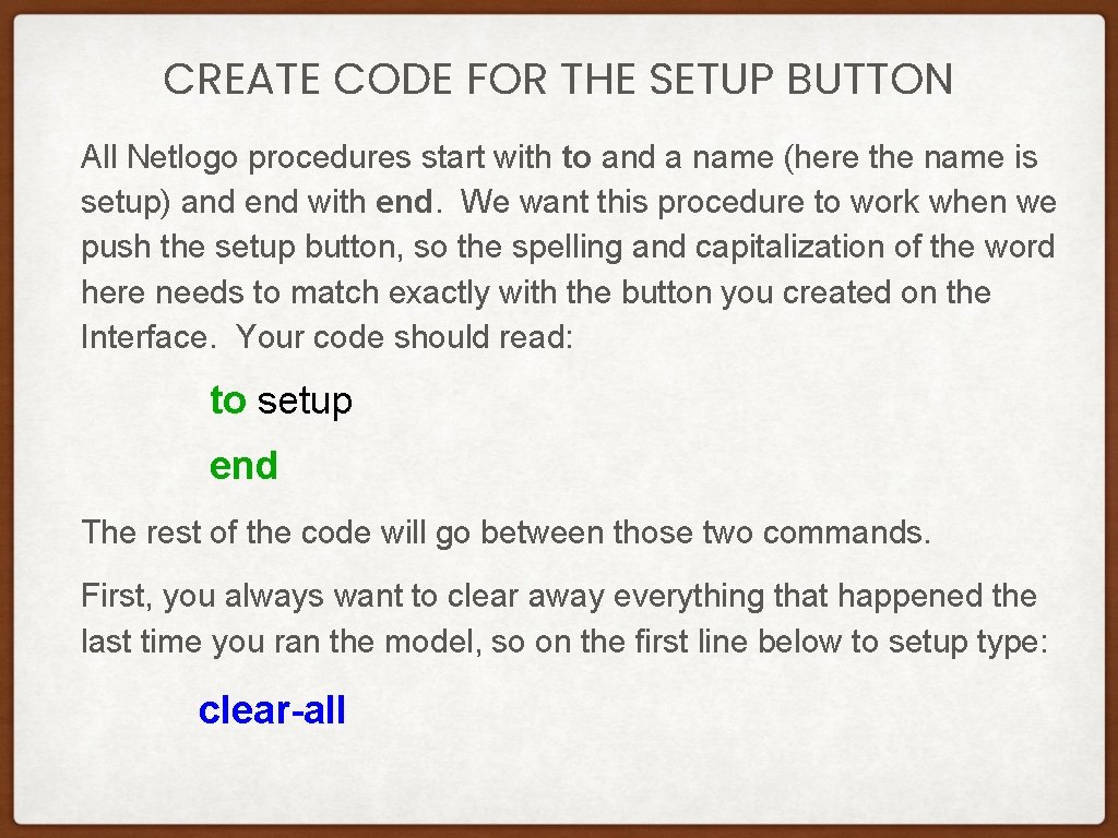 CREATE CODE FOR THE SETUP BUTTON All Netlogo procedures start with to and a