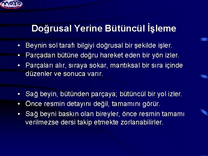 Doğrusal Yerine Bütüncül İşleme • Beynin sol tarafı bilgiyi doğrusal bir şekilde işler. •