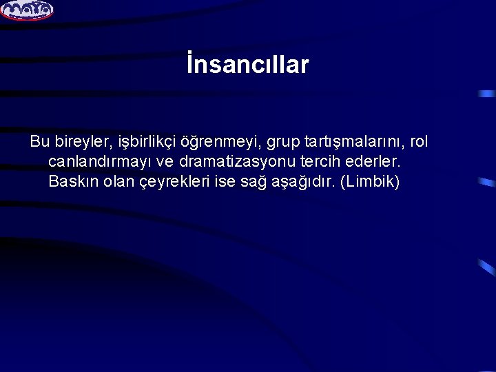 İnsancıllar Bu bireyler, işbirlikçi öğrenmeyi, grup tartışmalarını, rol canlandırmayı ve dramatizasyonu tercih ederler. Baskın