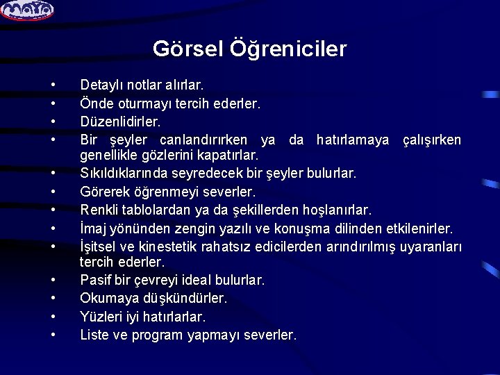 Görsel Öğreniciler • • • • Detaylı notlar alırlar. Önde oturmayı tercih ederler. Düzenlidirler.