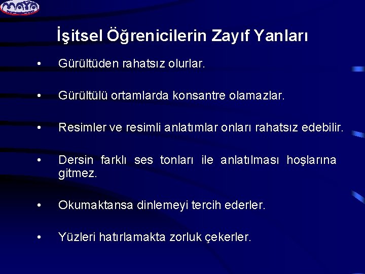 İşitsel Öğrenicilerin Zayıf Yanları • Gürültüden rahatsız olurlar. • Gürültülü ortamlarda konsantre olamazlar. •