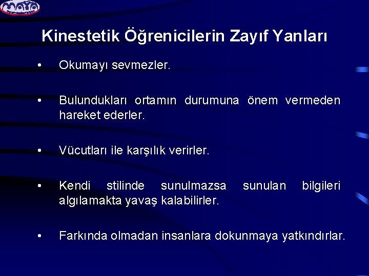 Kinestetik Öğrenicilerin Zayıf Yanları • Okumayı sevmezler. • Bulundukları ortamın durumuna önem vermeden hareket