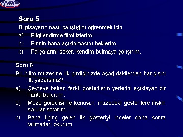 Soru 5 Bilgisayarın nasıl çalıştığını öğrenmek için a) Bilgilendirme filmi izlerim. b) Birinin bana