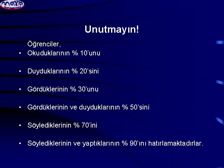 Unutmayın! Öğrenciler, • Okuduklarının % 10’unu • Duyduklarının % 20’sini • Gördüklerinin % 30’unu