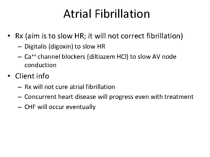 Atrial Fibrillation • Rx (aim is to slow HR; it will not correct fibrillation)