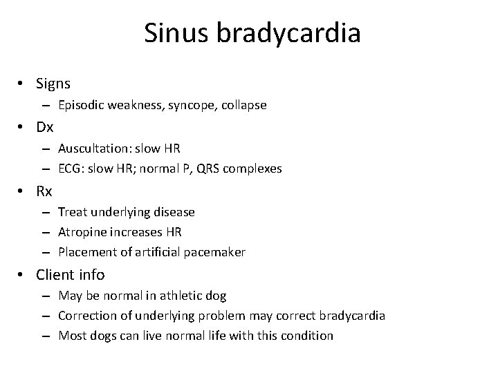 Sinus bradycardia • Signs – Episodic weakness, syncope, collapse • Dx – Auscultation: slow