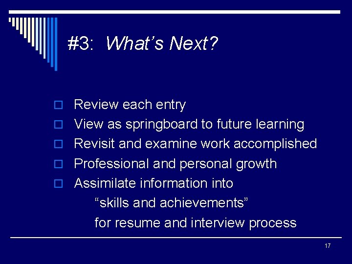 #3: What’s Next? o Review each entry o View as springboard to future learning