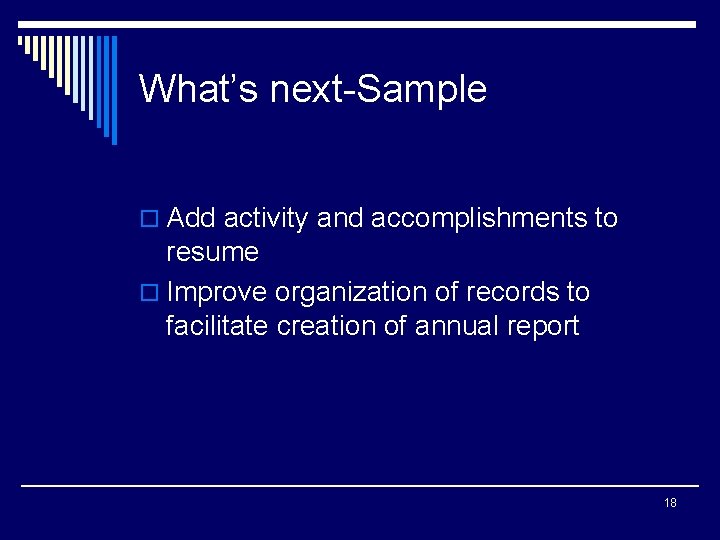 What’s next-Sample o Add activity and accomplishments to resume o Improve organization of records