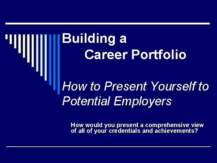 Building a Career Portfolio How to Present Yourself to Potential Employers How would you