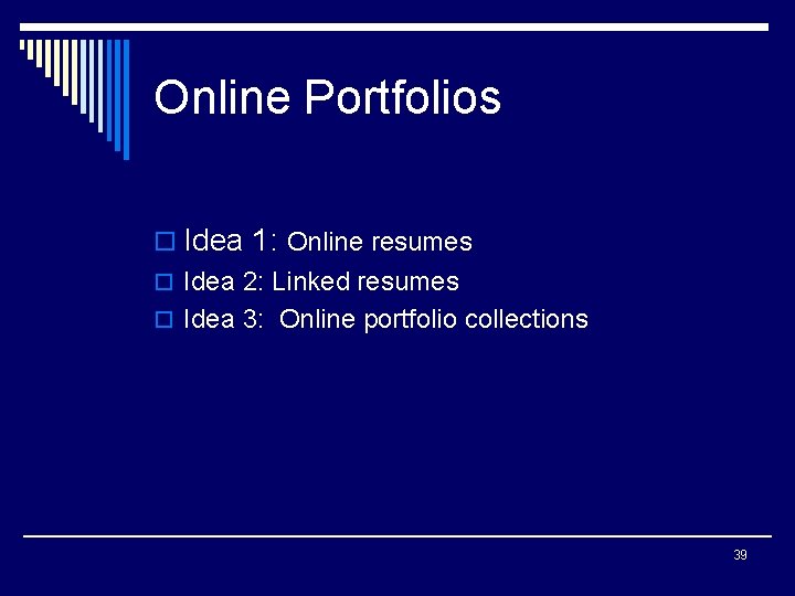 Online Portfolios o Idea 1: Online resumes o Idea 2: Linked resumes o Idea