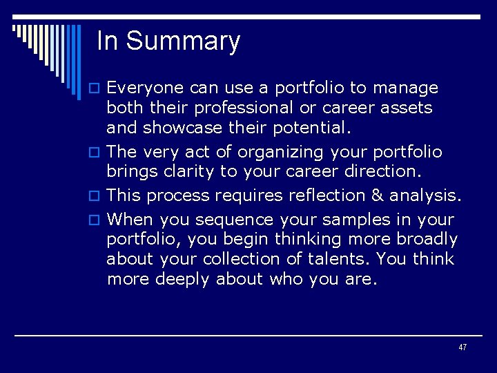 In Summary o Everyone can use a portfolio to manage both their professional or