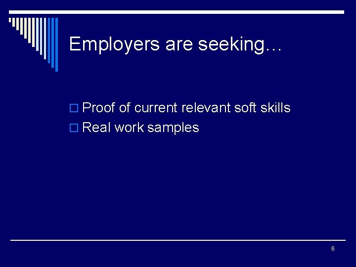 Employers are seeking… o Proof of current relevant soft skills o Real work samples