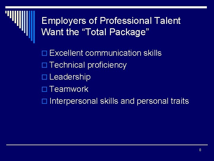 Employers of Professional Talent Want the “Total Package” o Excellent communication skills o Technical