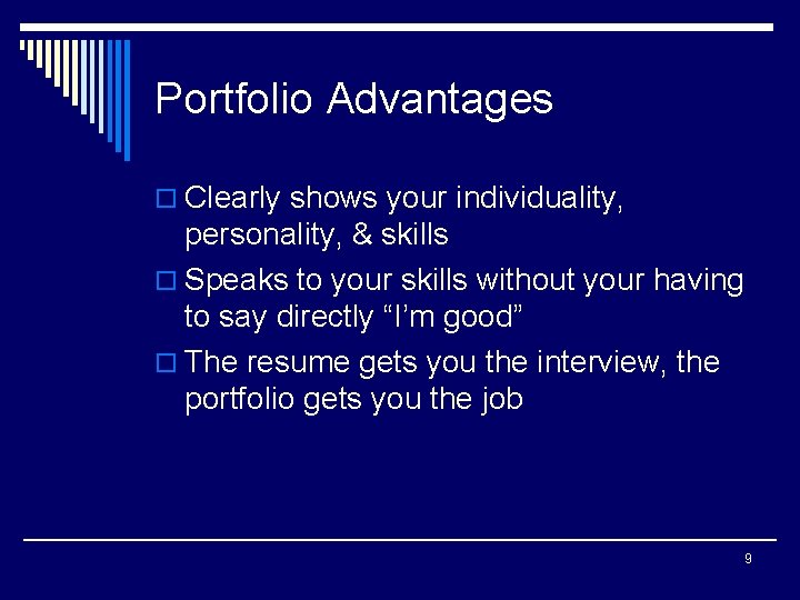 Portfolio Advantages o Clearly shows your individuality, personality, & skills o Speaks to your