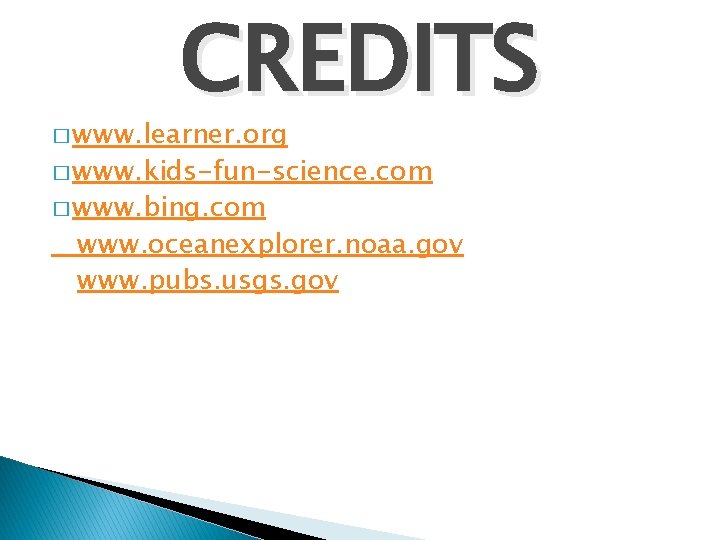 CREDITS � www. learner. org � www. kids-fun-science. com � www. bing. com www.