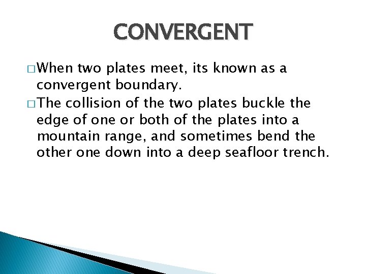 CONVERGENT � When two plates meet, its known as a convergent boundary. � The