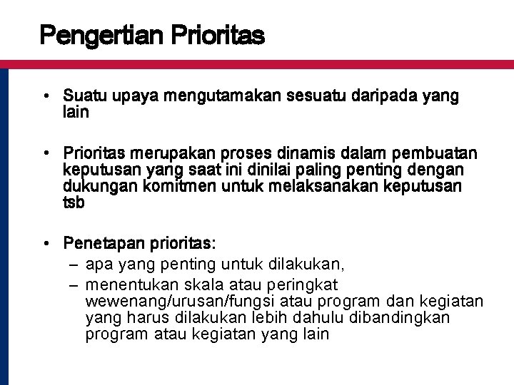 Pengertian Prioritas • Suatu upaya mengutamakan sesuatu daripada yang lain • Prioritas merupakan proses