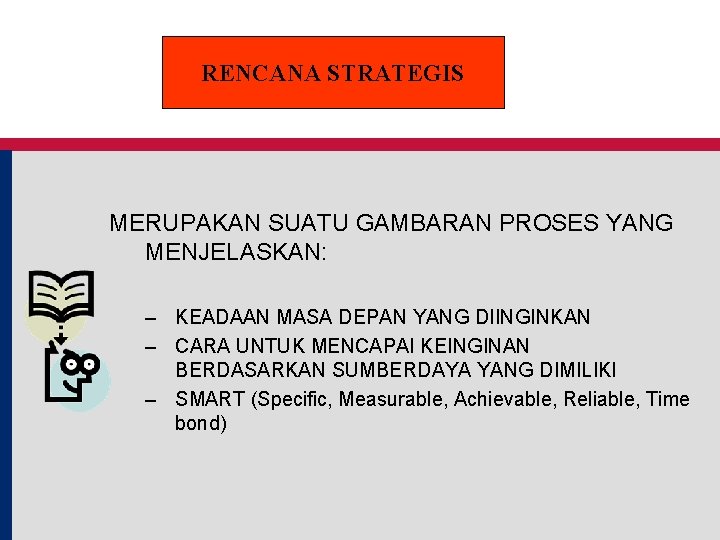 RENCANA STRATEGIS MERUPAKAN SUATU GAMBARAN PROSES YANG MENJELASKAN: – KEADAAN MASA DEPAN YANG DIINGINKAN