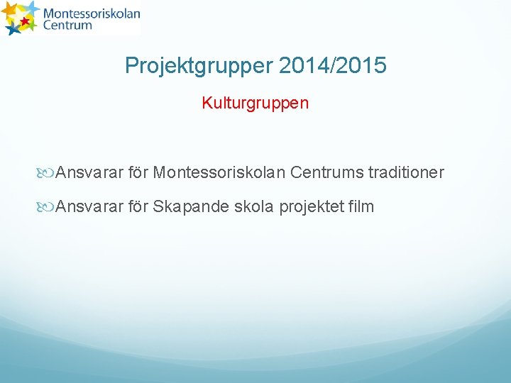 Projektgrupper 2014/2015 Kulturgruppen Ansvarar för Montessoriskolan Centrums traditioner Ansvarar för Skapande skola projektet film