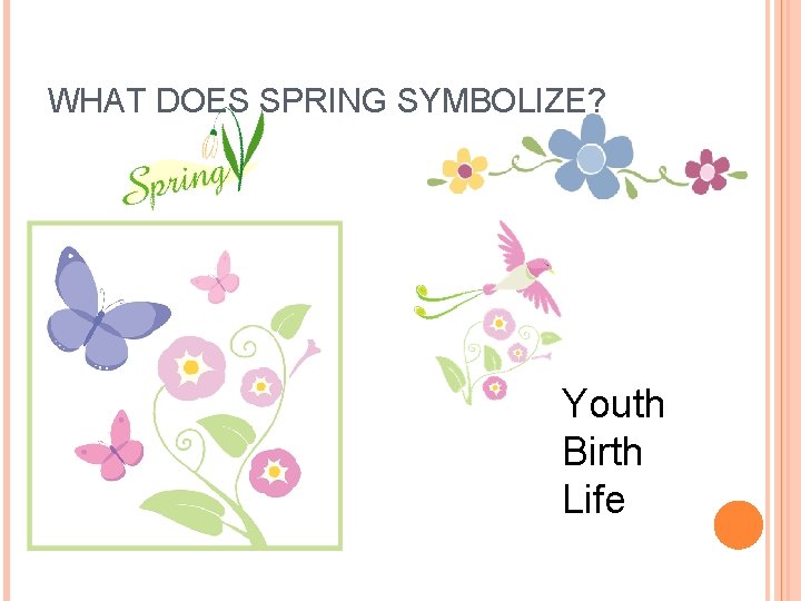 WHAT DOES SPRING SYMBOLIZE? Youth Birth Life  WHAT DOES SPRING SYMBOLIZE? Youth Birth Life