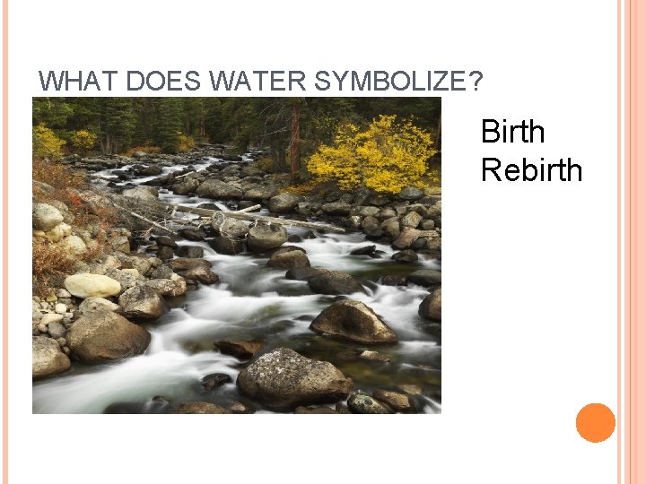 WHAT DOES WATER SYMBOLIZE? Birth Rebirth  WHAT DOES WATER SYMBOLIZE? Birth Rebirth