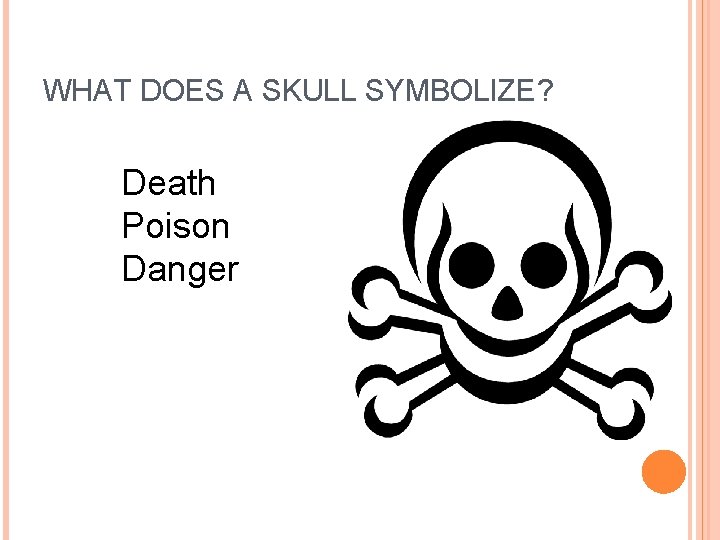 WHAT DOES A SKULL SYMBOLIZE? Death Poison Danger  WHAT DOES A SKULL SYMBOLIZE? Death Poison Danger