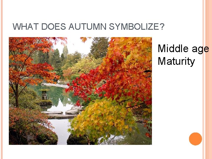 WHAT DOES AUTUMN SYMBOLIZE? Middle age Maturity  WHAT DOES AUTUMN SYMBOLIZE? Middle age Maturity