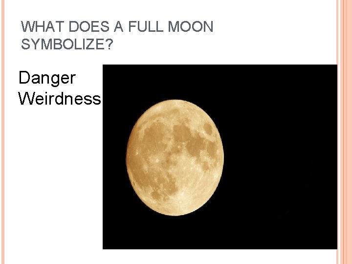 WHAT DOES A FULL MOON SYMBOLIZE? Danger Weirdness  WHAT DOES A FULL MOON SYMBOLIZE? Danger Weirdness