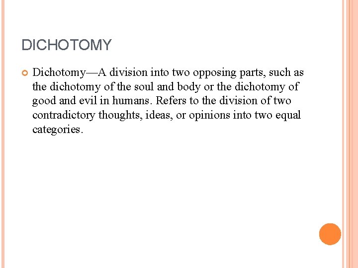 DICHOTOMY Dichotomy—A division into two opposing parts, such as the dichotomy of the soul DICHOTOMY Dichotomy—A division into two opposing parts, such as the dichotomy of the soul