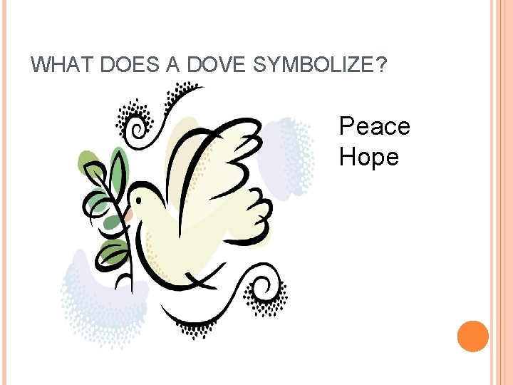 WHAT DOES A DOVE SYMBOLIZE? Peace Hope  WHAT DOES A DOVE SYMBOLIZE? Peace Hope