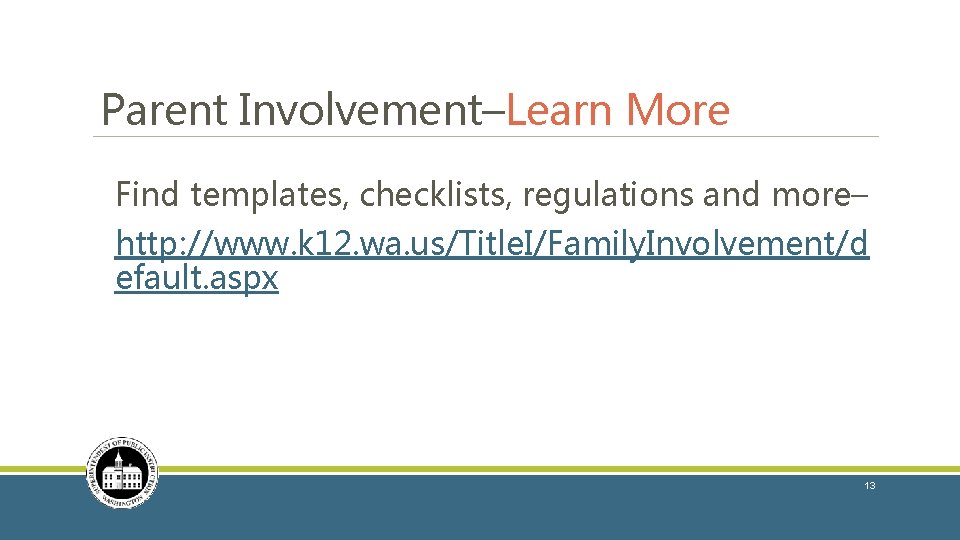 Parent Involvement–Learn More Find templates, checklists, regulations and more– http: //www. k 12. wa.